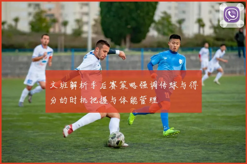 文班解析季后赛策略强调传球与得分的时机把握与体能管理