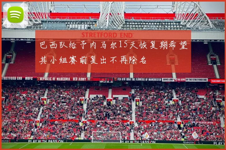 巴西队给予内马尔15天恢复期希望其小组赛前复出不再除名